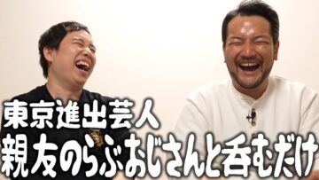 東京進出芸人 親友のらぶおじさんと呑むだけ