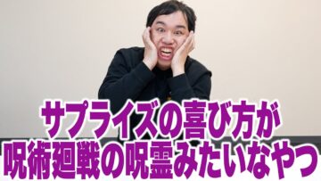 サプライズの喜び方が呪術廻戦の呪霊みたいなやつ
