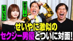 せいやに激似のセクシー男優野島せーや＆松本いちかとついに対面！