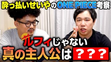 酔っ払いせいやのONE PIECE考察！実は主人公はルフィではない！？
